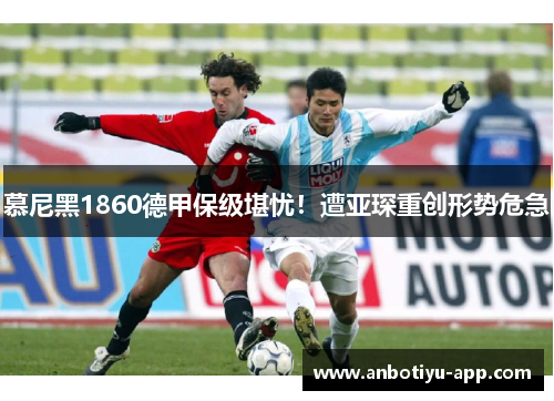 慕尼黑1860德甲保级堪忧！遭亚琛重创形势危急