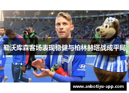 勒沃库森客场表现稳健与柏林赫塔战成平局