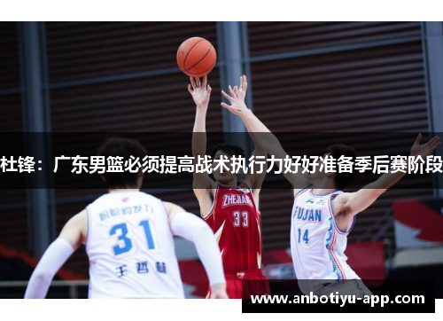 杜锋：广东男篮必须提高战术执行力好好准备季后赛阶段