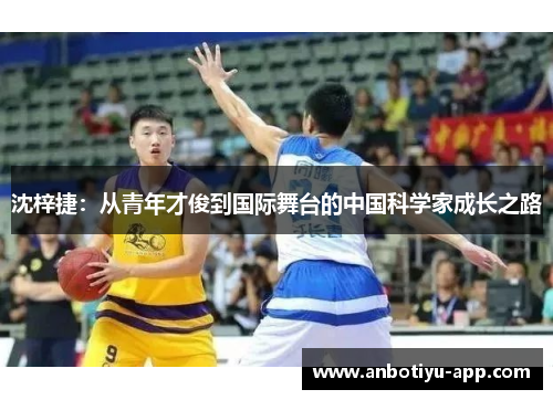 沈梓捷：从青年才俊到国际舞台的中国科学家成长之路
